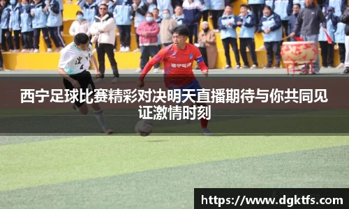 西宁足球比赛精彩对决明天直播期待与你共同见证激情时刻